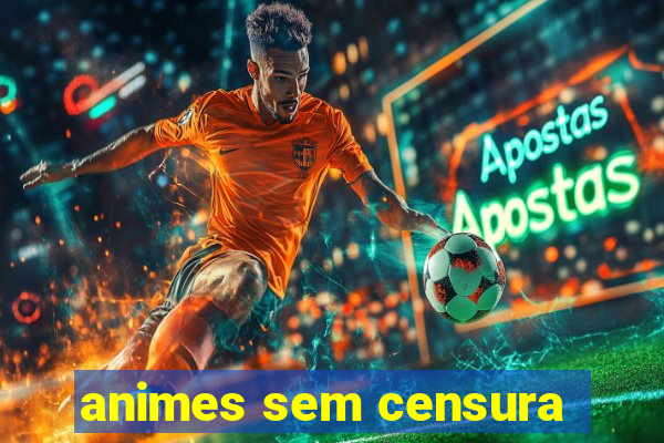 animes sem censura